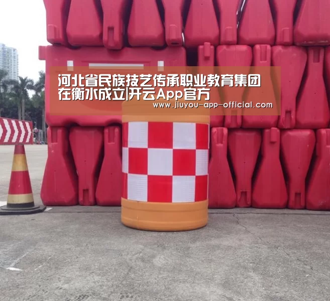河北省民族技艺传承职业教育集团在衡水成立|开云App官方(图1) 开云App官方APP下载